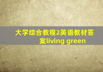 大学综合教程2英语教材答案living green